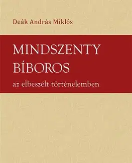 Svetové dejiny, dejiny štátov Mindszenty bíboros az elbeszélt történelemben - András Miklós Deák