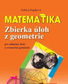 Matematika Matematika - Zbierka úloh z geometrie pre základné školy a osemročné gymnáziá - Ľubica Popíková