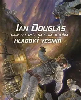Sci-fi a fantasy Proti všem galaxiím: Hladový vesmír - Ian Douglas