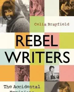 Literárna veda, jazykoveda Rebel Writers The Accidental Feminists - Celia Brayfieldová