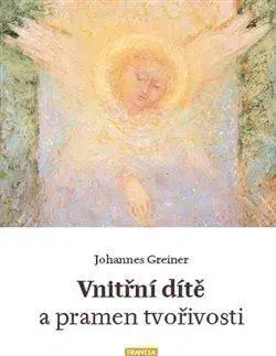 Ezoterika - ostatné Vnitřní dítě a pramen tvořivosti - Johanes Greiner