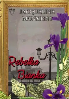 Historické romány Rebelka Bianka - Jacqueline Monsigny