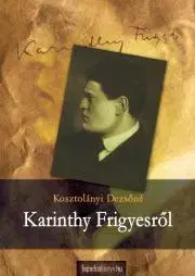 Literatúra Karinthy Frigyesről - Kosztolányi Dezsőné