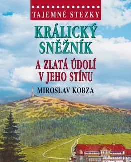 Cestopisy Tajemné stezky: Králický Sněžník a zlatá údolí v jeho stínu - Miroslav Kobza