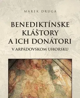 Stredovek Benediktínske kláštory a ich donátori v arpádovskom Uhorsku - Marek Druga