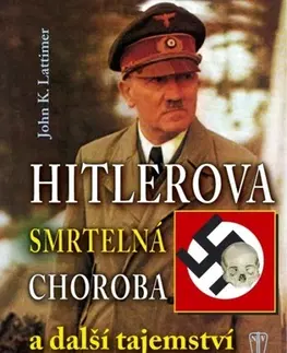 Biografie - ostatné Hitlerova smrtelná choroba a další tajemství nacistických vůdců - John K. Lattimer