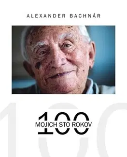 Skutočné príbehy Mojich 100 rokov - Alexander Bachnár