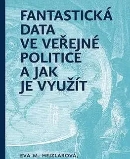 Pre vysoké školy Fantastická data ve veřejné politice a jak je využít - Eva Hejzlarová,Magdalena Mouralová,Martina Štěpánková Štýbrová