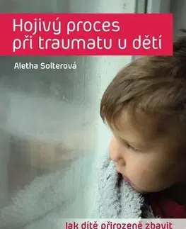 Zdravie, životný štýl - ostatné Hojivý proces při traumatu dětí - Aletha J. Solter