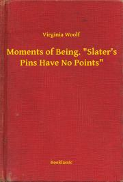 Svetová beletria Moments of Being. "Slater's Pins Have No Points" - Virginia Woolf