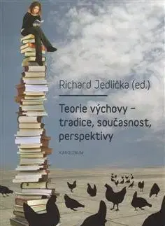 Pedagogika, vzdelávanie, vyučovanie Teorie výchovy - tradice, současnost, perspektivy - Richard Jedlička