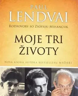 História Moje tri životy - Rozhovory so Zsófiou Mihancsik - Paul Lendvai
