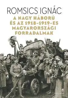 Prvá svetová vojna A Nagy Háború és az 1918-19-es magyarországi forradalmak - Ignác Romsics