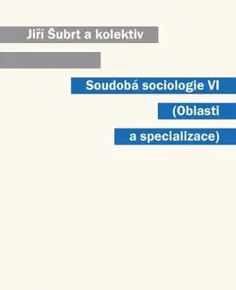 Sociológia, etnológia Soudobá sociologie VI Oblasti a specializace - Jiří Šubrt a kolektív