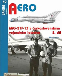 Armáda, zbrane a vojenská technika MiG-21F-13 v československém vojenském letectvu 2.díl - Miroslav Irra