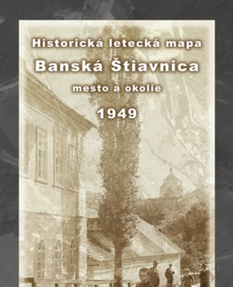 Slovensko a Česká republika Historická letecká mapa mesta Banská Štiavnica a okolia z roku 1949 - Michal Klaučo,Daniel Kubinský