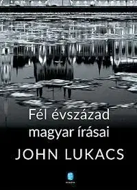 Eseje, úvahy, štúdie Fél évszázad magyar írásai - John Lukacs