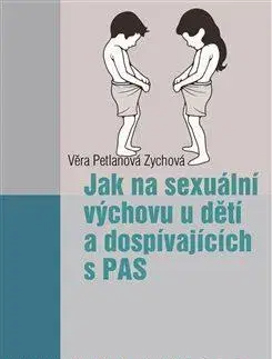 Výchova, cvičenie a hry s deťmi Jak na sexuální výchovu u dětí a dospívajících s PAS - Věra Petlanová Zychová
