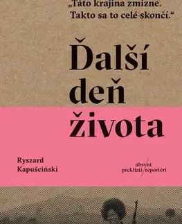 Fejtóny, rozhovory, reportáže Ďalší deň života - Ryszard Kapuściński