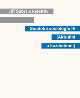 Sociológia, etnológia Soudobá sociologie IV. Aktuální a každodenní - Jiří Šubrt