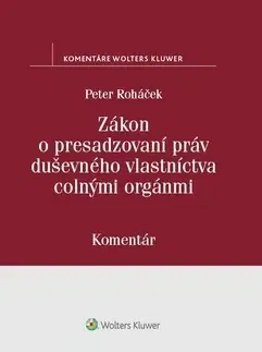 Zákony, zbierky zákonov Zákon o presadzovaní práv duševného vlastníctva colnými orgánmi - Peter Roháček