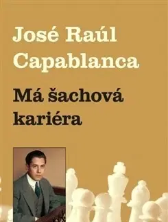 Biografie - ostatné Má šachová kariéra - José Raúl Capablanca