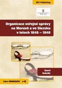 Slovenské a české dejiny Organizace veřejné správy na Moravě a ve Slezsku v letech 1848-1948 - Karel Schelle
