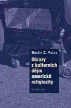 Odborná a náučná literatúra - ostatné Obrazy z kulturních dějin americké religiozity - Martin C. Putna