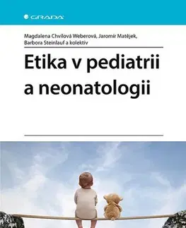 Pediatria Etika v pediatrii a neonatologii - Magdalena Chvílová Weberová,Jaromír Matějek,Barbora Steinlauf,Kolektív autorov