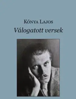 Poézia - antológie Válogatott versek (Kónya Lajos) - Lajos Kónya