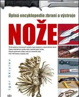 Armáda, zbrane a vojenská technika Nože - Úplná encyklopedie zbraní a výstroje - Igor Skrylev