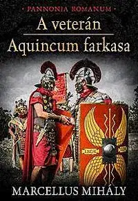 Historické romány A veterán - Aquincum farkasa - Mihály Marcellus