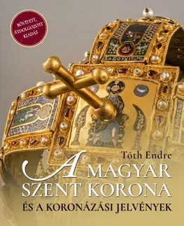 Dejiny, teória umenia A magyar szent korona és a koronázási jelvények 2. kiadás - Endre Tóth