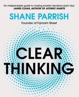 Rozvoj osobnosti Clear Thinking - Shane Parrish