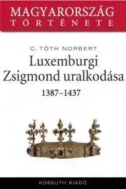 História Luxemburgi Zsigmond uralkodása - C. Tóth Norbert