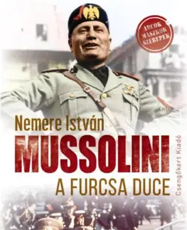 Druhá svetová vojna Mussolini, a furcsa Duce - István Nemere