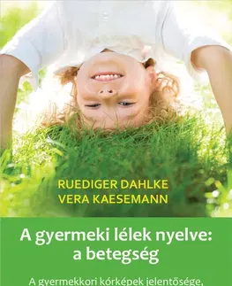 Starostlivosť o dieťa, zdravie dieťaťa A gyermeki lélek nyelve: a betegség - Dahlke Ruediger,Vera Kaesemann