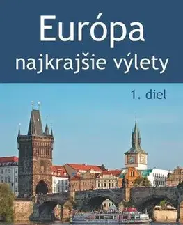 Geografia, mapy, sprievodcovia Európa – najkrajšie výlety (1. diel) - Juraj Kucharík