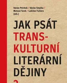 Literárna veda, jazykoveda Jak psát transkulturní literární dějiny? - Kolektív autorov,Václav Petrbok