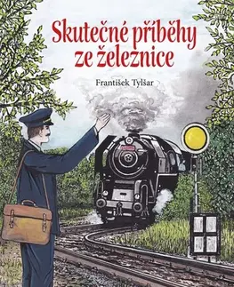 Novely, poviedky, antológie Skutečné příběhy ze železnice - František Tylšar,Bohuslav Fultner