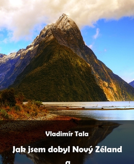 Geografia - ostatné Jak jsem dobyl Nový Zéland a jak Nový Zéland dobyl mě - Vladimír Tala