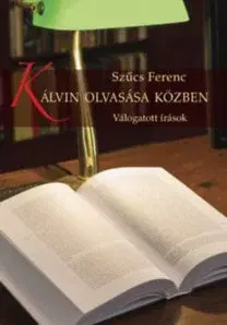 Náboženstvo - ostatné Kálvin olvasása közben - Válogatott írások - Ferenc Szűcs