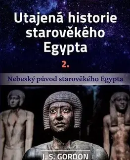 Mystika, proroctvá, záhady, zaujímavosti Utajená historie starověkého Egypta 2. díl - J. S. Gordon