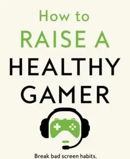 Výchova, cvičenie a hry s deťmi How to Raise a Healthy Gamer - Alok Kanojia