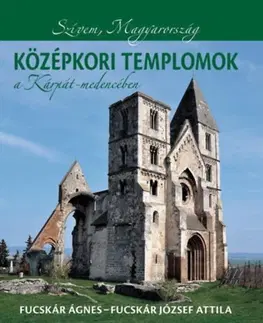 Architektúra Középkori templomok a Kárpát-medencében - Ágnes Fucskár,Fucskár József Attila