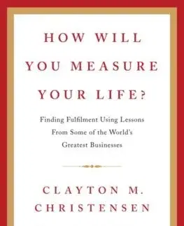Rozvoj osobnosti How Will You Measure Your Life? - Clayton M. Christensen,James Allworth,Karen Dillon