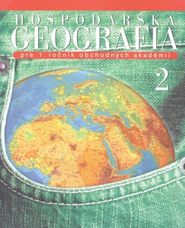 Učebnice pre SŠ - ostatné Hospodárska geografia pre 1. ročník obchodných akadémií, 2. časť - Kolektív autorov