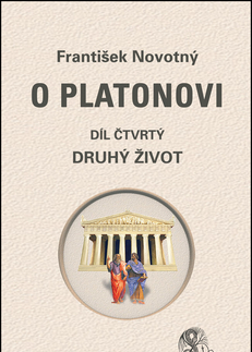 Filozofia O Platonovi Díl čtvrtý Druhý život - František Novotný