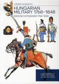 Svetové dejiny, dejiny štátov Hungarian Military 1768-1848 Magyar katonaság 1768-1848 - Győző Somogyi
