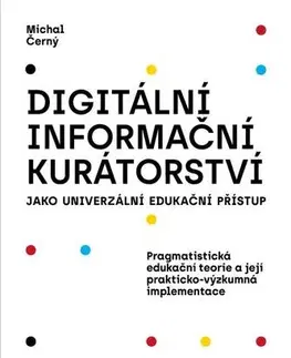 Pedagogika Digitální informační kurátorství jako univerzální edukační přístup - Michal Černý